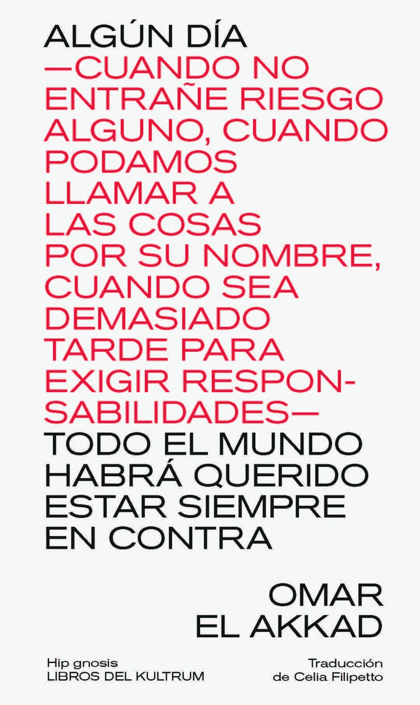 ALGÚN DÍA ?CUANDO NO ENTRAÑE RIESGO ALGUNO, CUANDO PODAMOS LLAMAR A LAS COSAS POR SU NOMBRE, CUANDO SEA DEMASIADO TARDE PARA EXIGIR RESPONSABILIDADES? TODO EL M