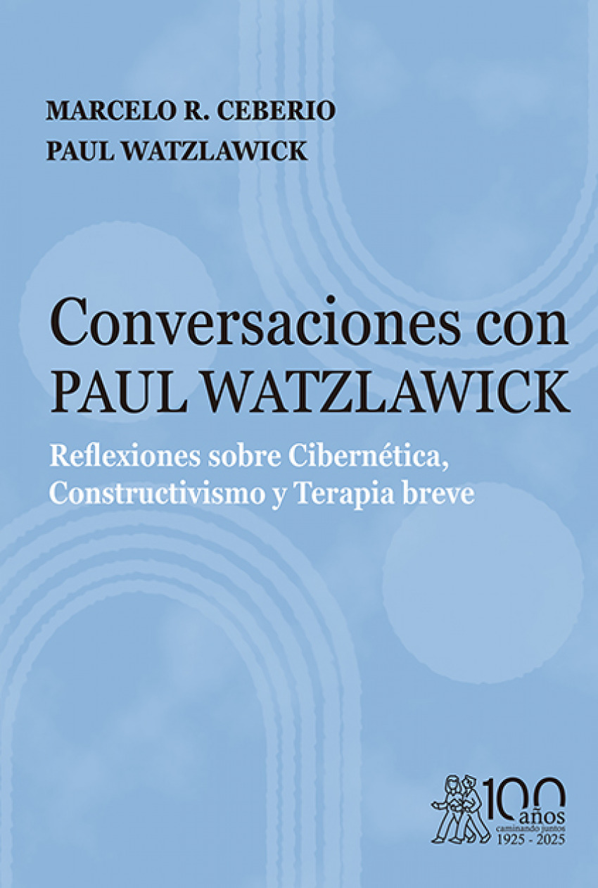 CONVERSACIONES CON PAUL WATZLAWICK. REFLEXIONES SOBRE CIBERNÉTICA, CONSTRUCTIVISMO Y TERAPIA BREVE