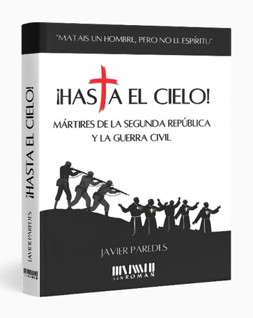 ¡Hasta el cielo! Mártires de la Segunda República y la Guerra Civil