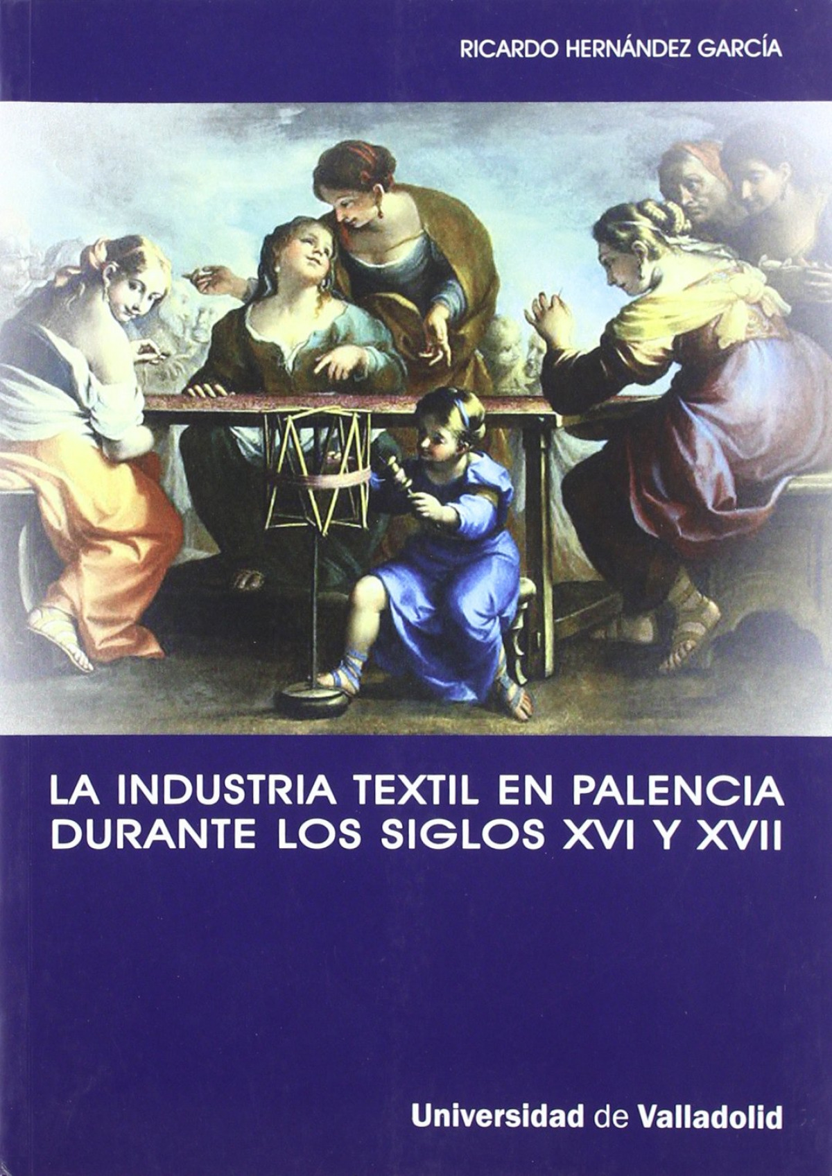 Industria Textil En Palencia Durante Los Siglos Xvi Y Xvii, La. La Implicación De Una Ciudad Con La