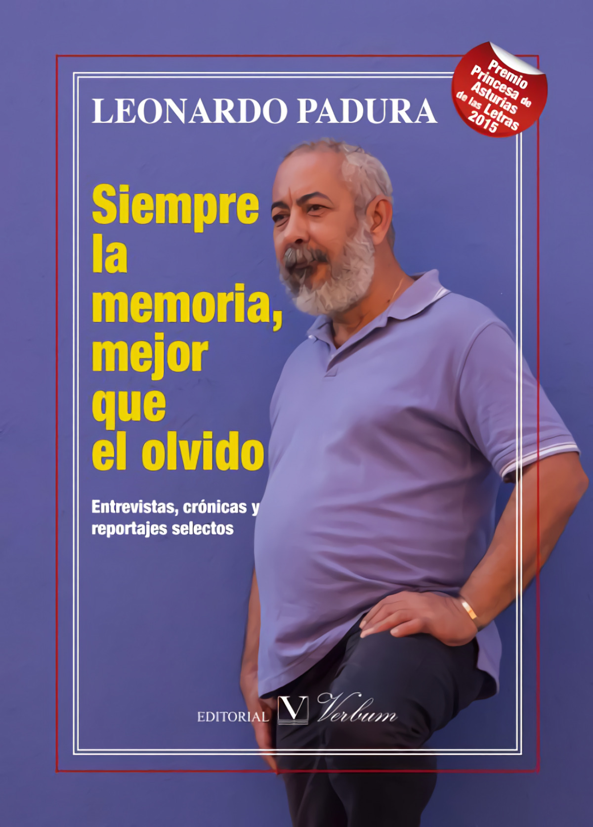 Siempre la memoria, mejor que el olvido. Entrevistas, crónicas y reportajes selectos