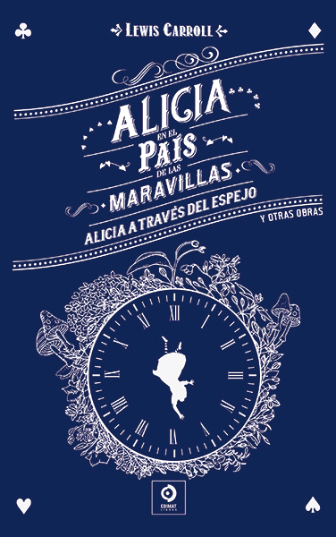 ALICIA EN EL PAÍS DE LAS MARAVILLAS / ALICIA A TRAVÉS DEL ESPEJO Y OTRAS OBRAS