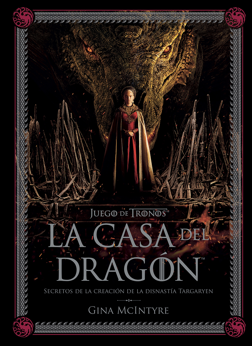 JUEGO DE TRONOS: LA CASA DEL DRAGÓN. SECRETOS DE LA CREACIÓN DE LA DINASTÍA TARGARYEN